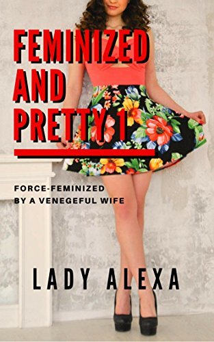 Feminized and Pretty 1: Feminized by his dominant wife