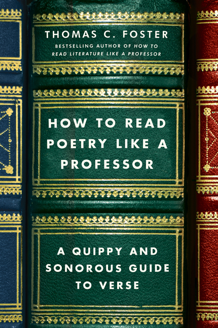 How to Read Poetry Like a Professor: A Quippy and Sonorous Guide to Verse