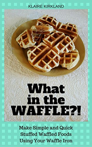 STUFFED Waffle Iron Snacks & Fun Foods:: Super Yummy, Fast & Easy, Stuffed Recipes Made In Your Waffle Iron