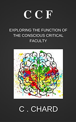 CCF: Exploring the function of the Conscious Critical Faculty by C ...