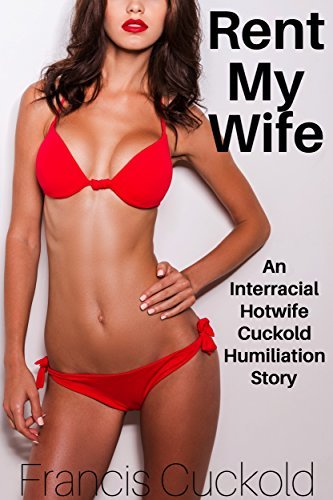 Rent My Wife: An Interracial Hotwife Cuckold Humiliation Story by ...