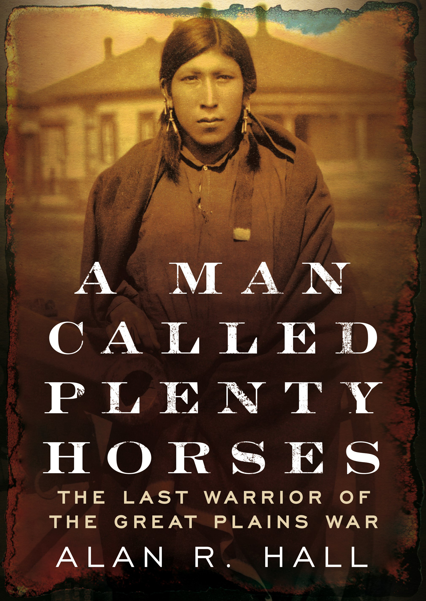 A Man Called Plenty Horses The Last Warrior Of The Great Plains War by