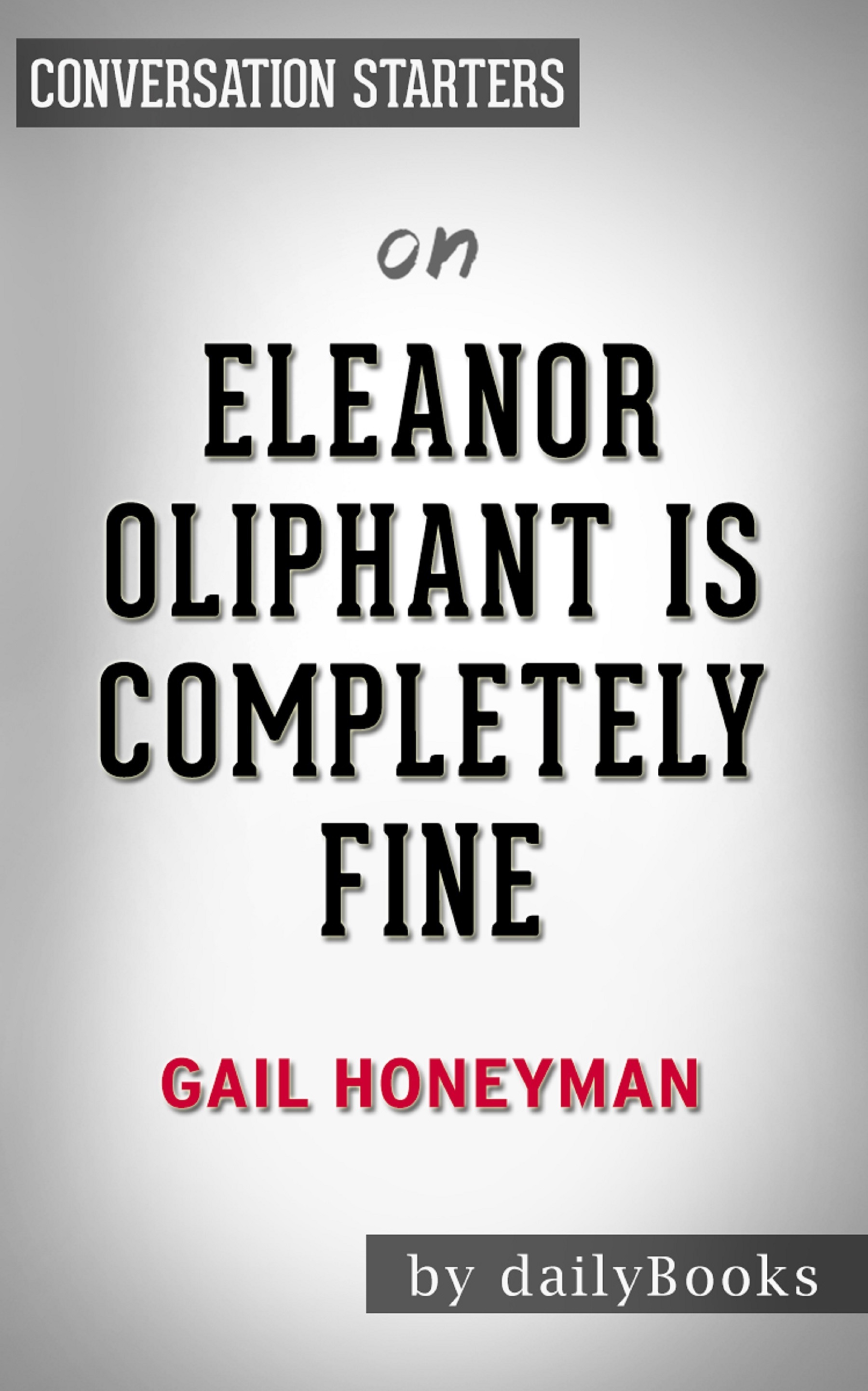 Summary of Eleanor Oliphant is Completely Fine by Gail Honeyman Conversation Starters by Daily