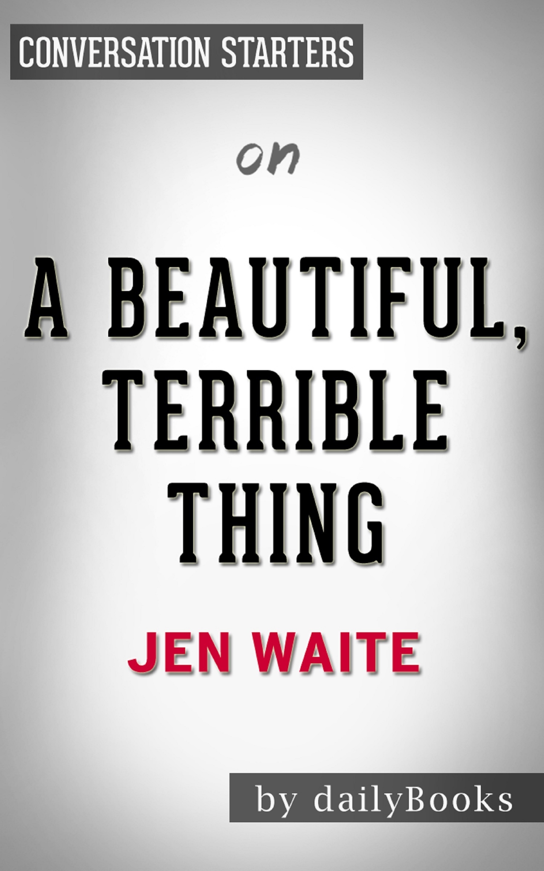 Summary of A Beautiful, Terrible Thing by Jen Waite Conversation