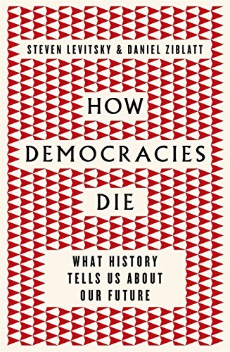 How Democracies Die: What History Reveals About Our Future