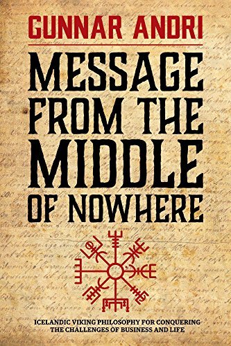 Message From The Middle Of Nowhere: Icelandic Viking philosophy for conquering the challenges of business and life