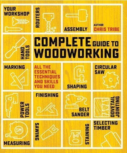 Complete Guide to Woodworking: All the essential techniques and skills ...