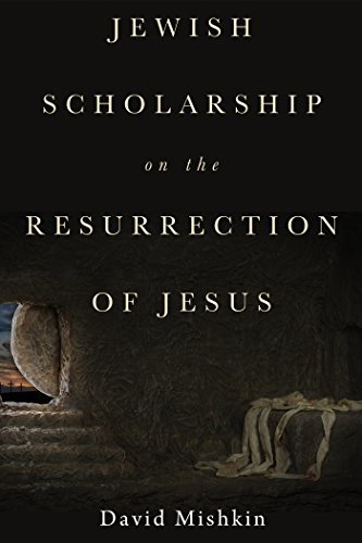 Jewish Scholarship on the Resurrection of Jesus by David Mishkin ...