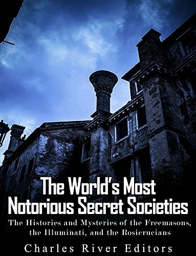 The World S Most Notorious Secret Societies The Histories And
