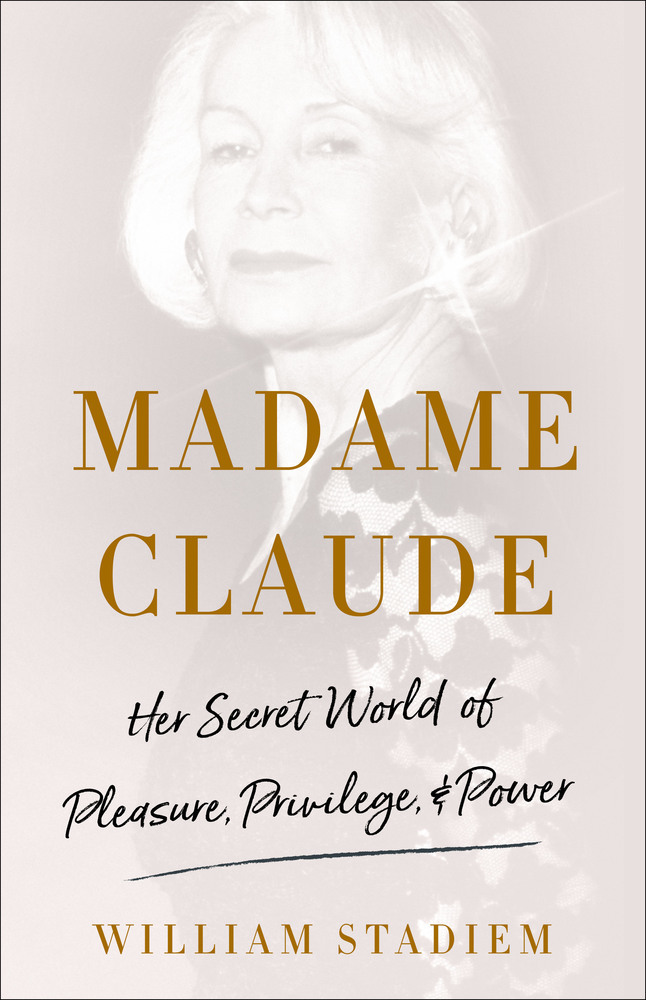 Madame Claude: Her Secret World of Pleasure, Privilege, and Power by