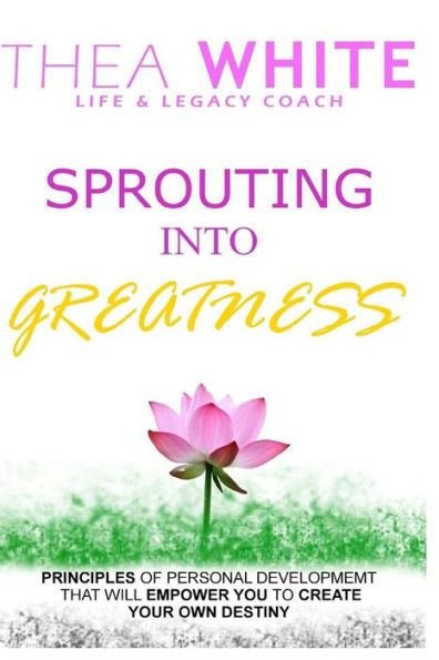 Sprouting Into Greatness: Principles of Personal Development That Will Empower You to Create Your Own Destiny cover