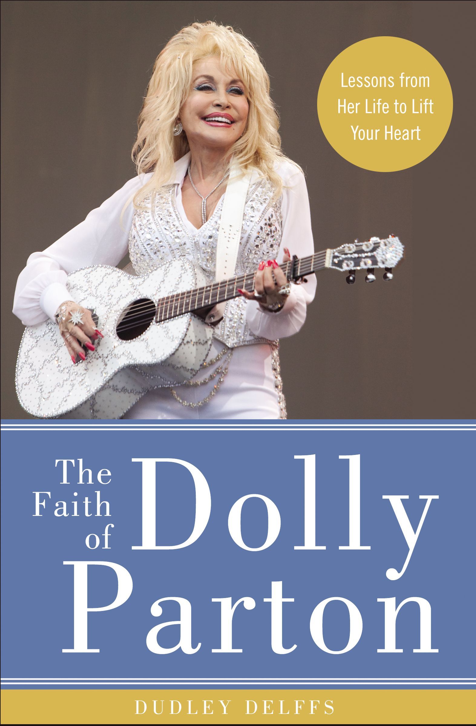 The Faith of Dolly Parton: Lessons from Her Life to Lift Your Heart by ...