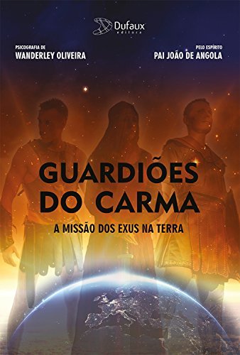 Guardiões do Carma: A missão dos Exus na terra (Série Espíritos do Bem)