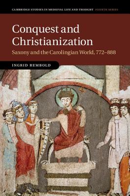 Conquest and Christianization: Saxony and the Carolingian World, 772–888