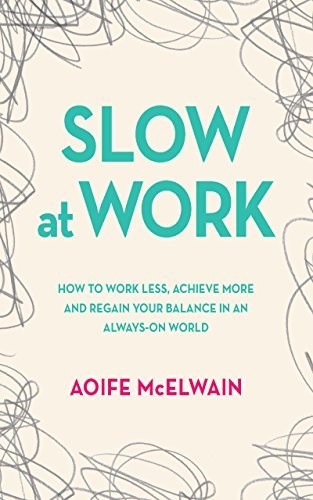 Slow at Work: How to Work Less, Achieve More and Regain Your Balance in ...