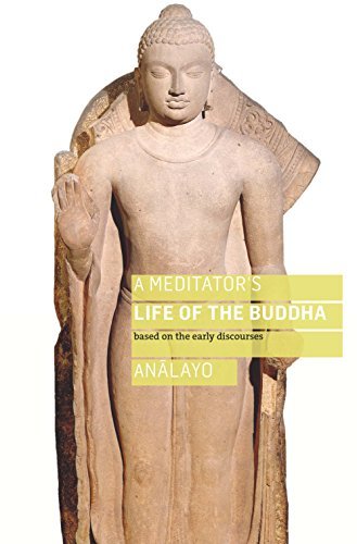 A Meditator's Life of the Buddha: Based on the Early Discourses