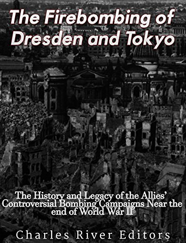 The Firebombing of Dresden and Tokyo: The History and Legacy of the ...