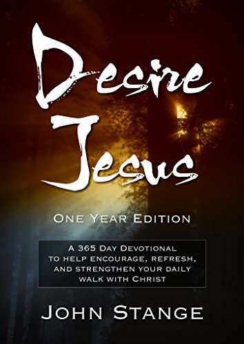 Desire Jesus, One Year Devotional: A 365 Day Devotional to help encourage, refresh, and strengthen your daily walk with Christ