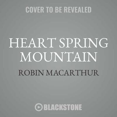 Heart Spring Mountain: A Novel by Robin MacArthur | Goodreads