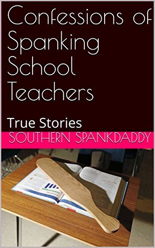 Confessions of Spanking School Teachers : True Stories
