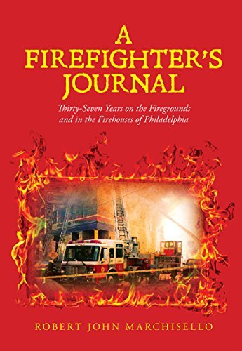 A Firefighter's Journal: Thirty-Seven Years on the Firegrounds and in the Firehouses of Philadelphia