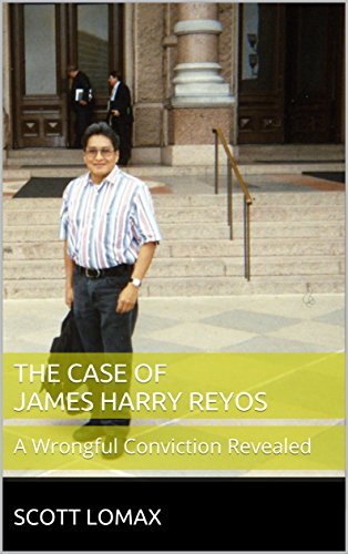 The Case of James Harry Reyos: A Wrongful Conviction Revealed by Scott ...