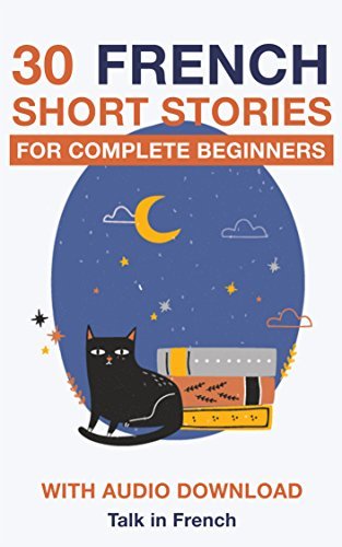 30 French Short Stories for Complete Beginners: Improve your reading and listening skills in French