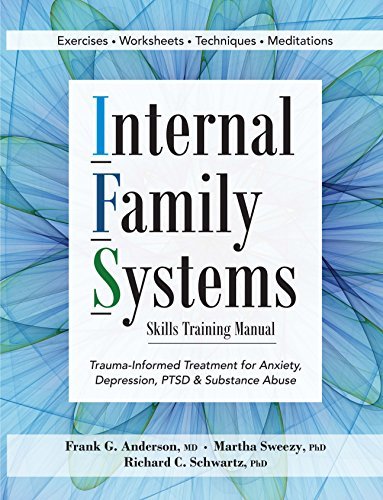 Internal Family Systems Skills Training Manual: Trauma-Informed Treatment for Anxiety, Depression, PTSD & Substance Abuse