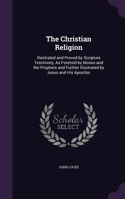The Christian Religion: Illustrated and Proved by Scripture Testimony