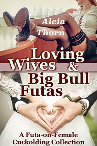 Loving Wives and Big Bull Futas: A Futa-on-Female Cuckolding Collection