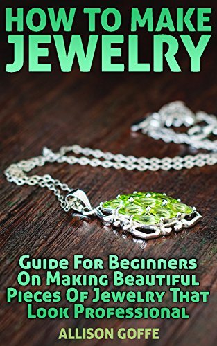 How To Make Jewelry: Guide For Beginners On Making Beautiful Pieces Of ...