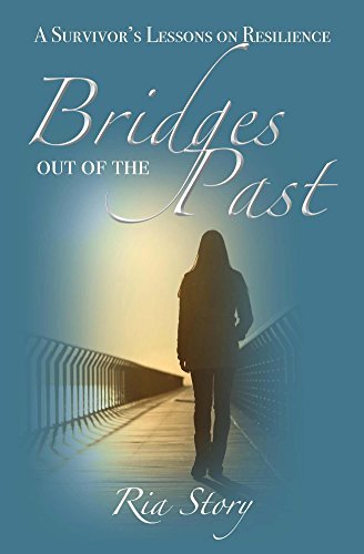 Bridges Out of the Past: A Survivor's Lessons on Resilience by Ria ...