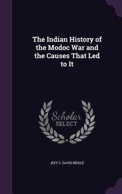 Jeffc Riddle Modoc The Indian History of the Modoc War and the Causes That Led to It by ...