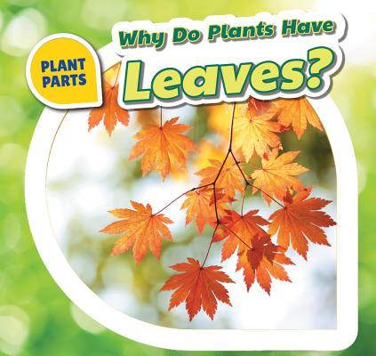 Why Do Plants Have Leaves? (Plant Parts) by Celeste Bishop | Goodreads