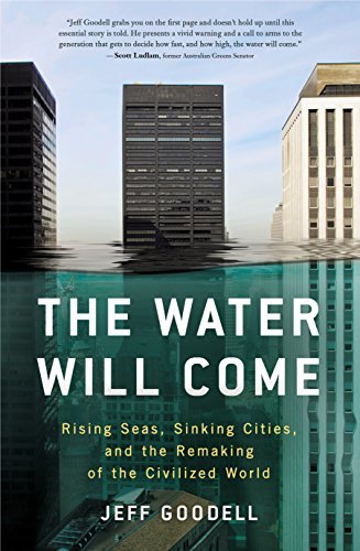 The Water Will Come: Rising Seas, Sinking Cities and the Remaking of the Civilized World