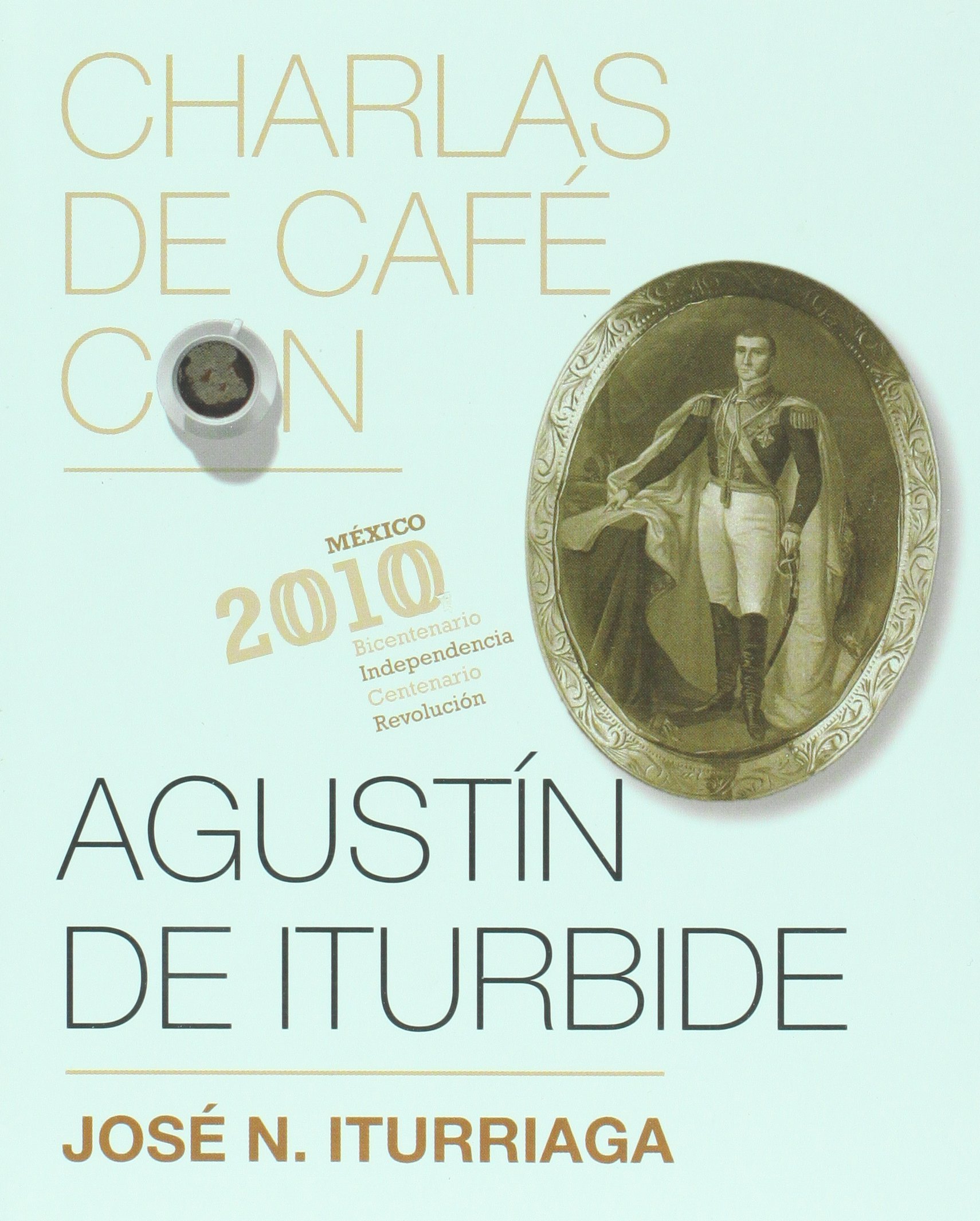 Charlas de café con... Agustín de Iturbide book cover