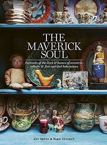 The Maverick Soul: Portraits of the Lives & Homes of Eccentric, Eclectic & Free-Spirited Bohemians