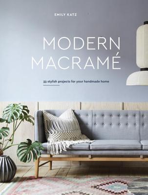 Modern Macramé: 33 Stylish Projects for Your Handmade Home
