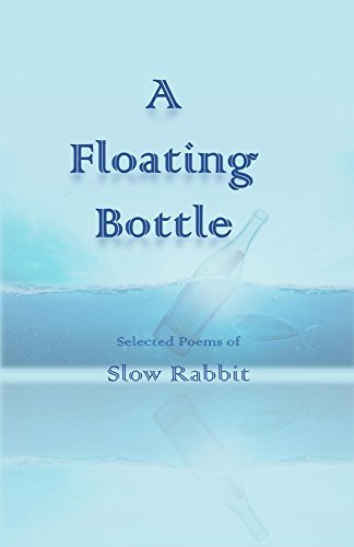 A Floating Bottle, Selected Poems of Slow Rabbit by Slow Rabbit | Goodreads