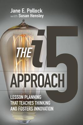 The i5 Approach: Lesson Planning That Teaches Thinking and Fosters Innovation: Lesson Planning That Teaches Thinking and Fosters Innovation
