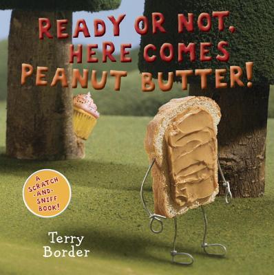 Ready or Not, Here Comes Peanut Butter!: A Scratch-and-Sniff Book by ...