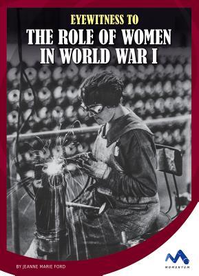 Eyewitness to the Role of Women in World War I by Jeanne Marie Ford ...