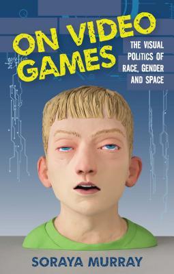 On Video Games: The Visual Politics of Race, Gender and Space