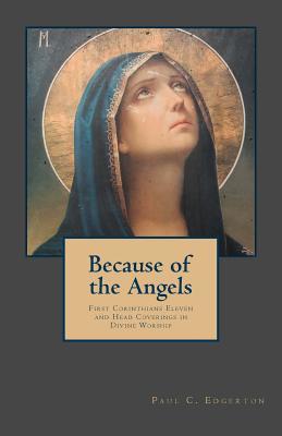 Because of the Angels: First Corinthians Eleven and Head Coverings in Divine Worship