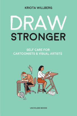 Draw Stronger: Self-Care For Cartoonists and Other Visual Artists