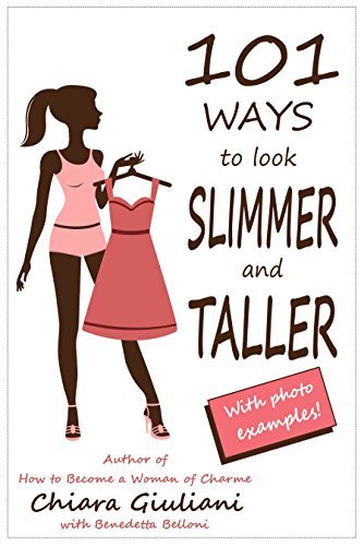 101 ways to look slimmer and taller: How to lengthen your body and get a taller-appearing figure visually cutting off extra pounds through no-cost hints that will make you look thinner and attractive