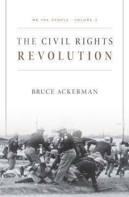 We the People, Volume 3: The Civil Rights Revolution by Bruce Ackerman ...