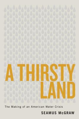 A Thirsty Land: The Making of an American Water Crisis by Seamus McGraw ...