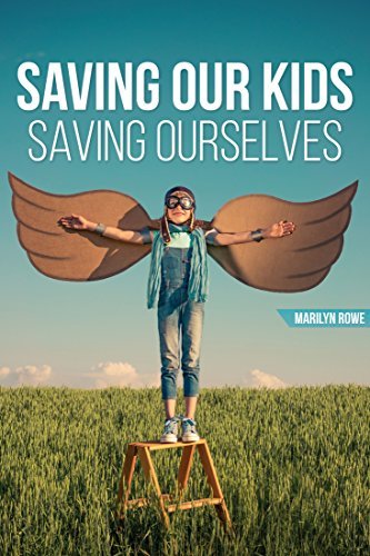 Saving Our Kids - Saving Ourselves. by Marilyn Rowe | Goodreads