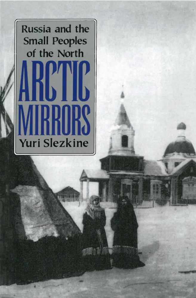 Arctic Mirrors: Russia and the Small Peoples of the North